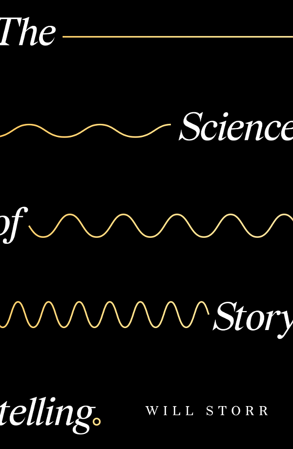 The Science of Storytelling: Why Stories Make Us Human, and How to Tell Them Better