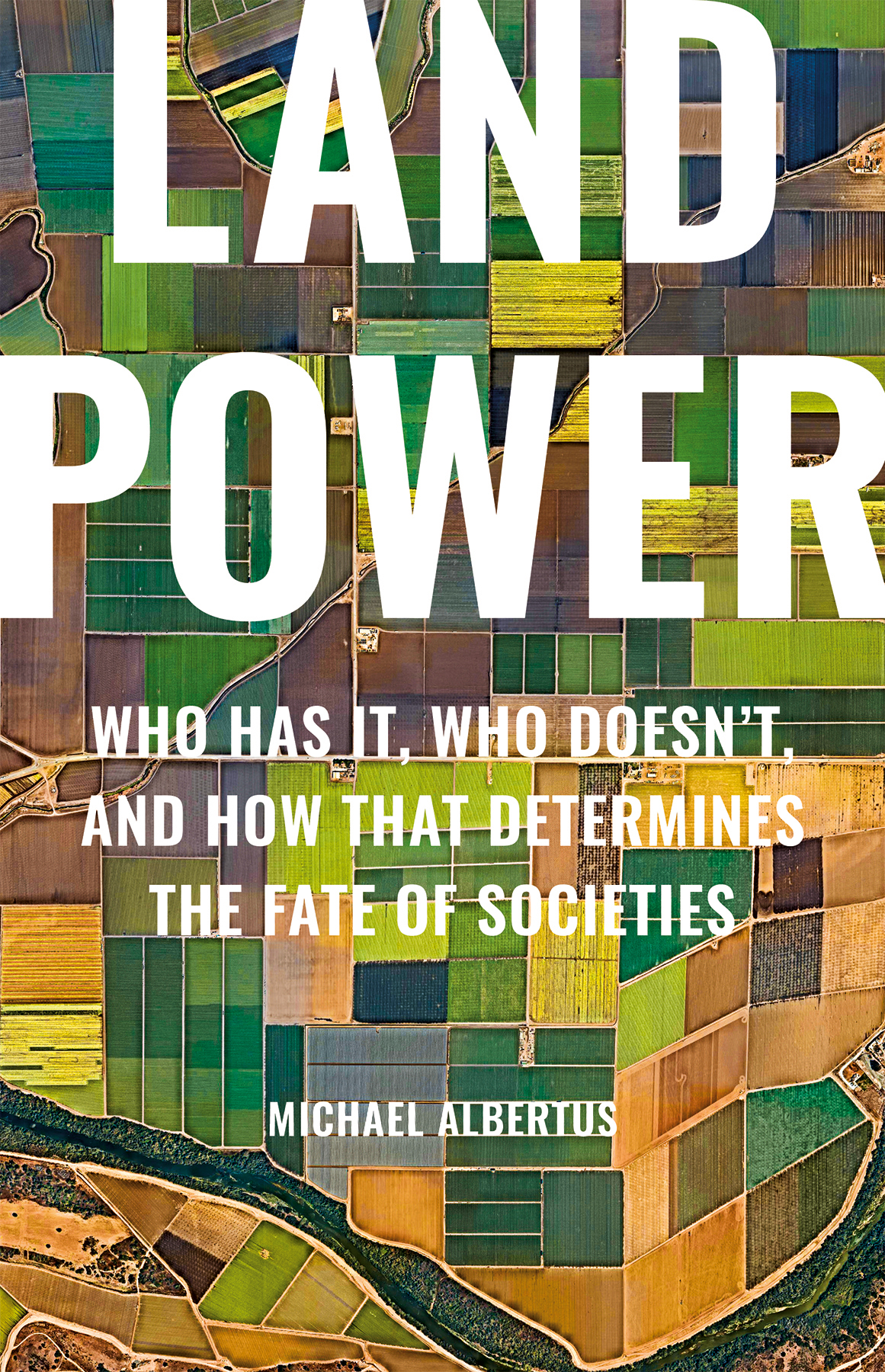 Land Power: Who Has It, Who Doesn't, and How That Determines the Fate of Societies